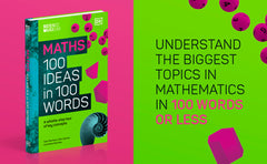 Book titled 'Maths: 100 Ideas in 100 Words' with a green cover on a pink and green background. Next to it, text reads UNDERSTAND THE BIGGEST TOPICS IN
MATHEMATICS IN 100 WORDS OR LESS